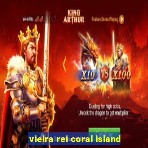 vieira rei coral island